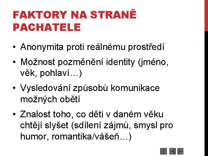 FAKTORY NA STRANĚ PACHATELE • Anonymita proti reálnému prostředí • Možnost pozměnění identity (jméno,