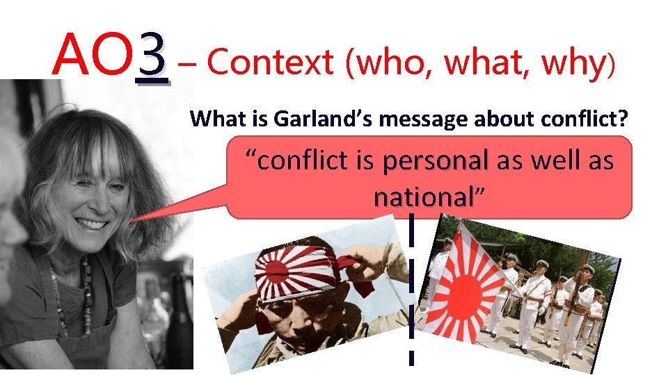 AO 3 – Context (who, what, why) What is Garland’s message about conflict? “conflict