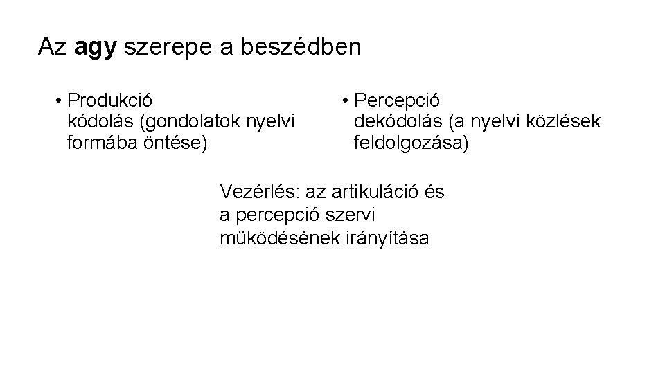 Az agy szerepe a beszédben • Produkció kódolás (gondolatok nyelvi formába öntése) • Percepció