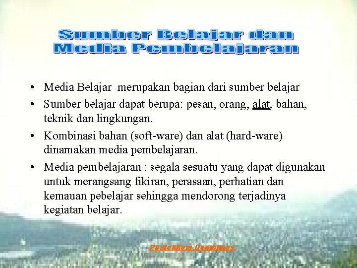  • Media Belajar merupakan bagian dari sumber belajar • Sumber belajar dapat berupa: