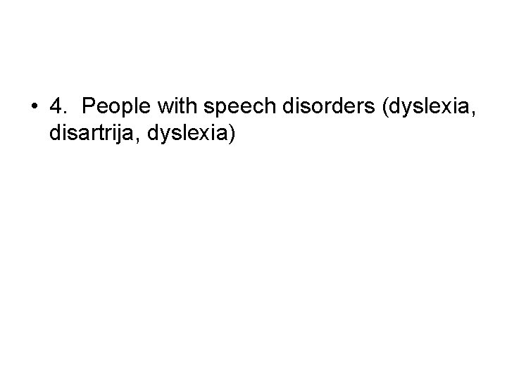  • 4. People with speech disorders (dyslexia, disartrija, dyslexia) 