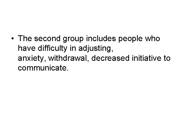  • The second group includes people who have difficulty in adjusting, anxiety, withdrawal,