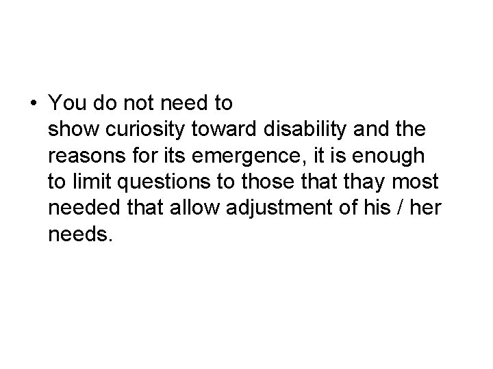  • You do not need to show curiosity toward disability and the reasons