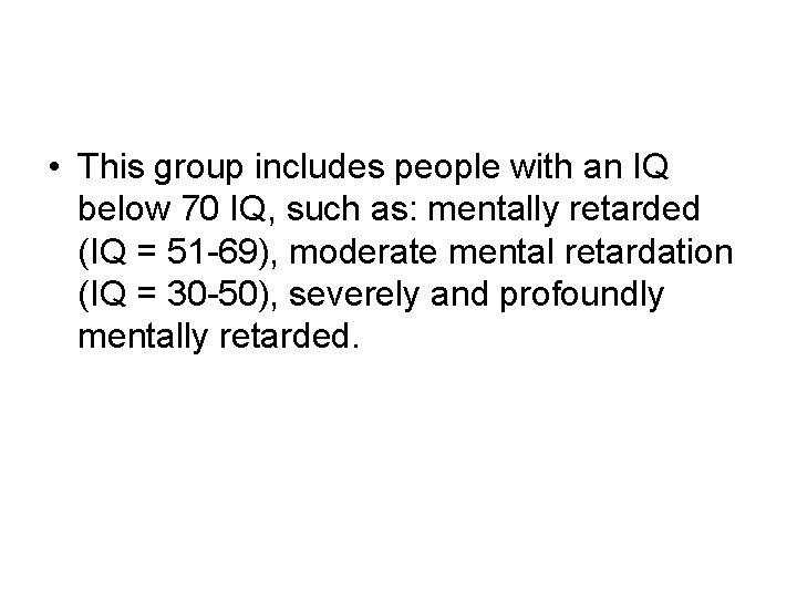  • This group includes people with an IQ below 70 IQ, such as: