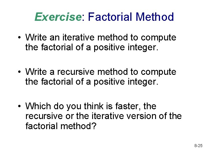 Exercise: Factorial Method • Write an iterative method to compute the factorial of a