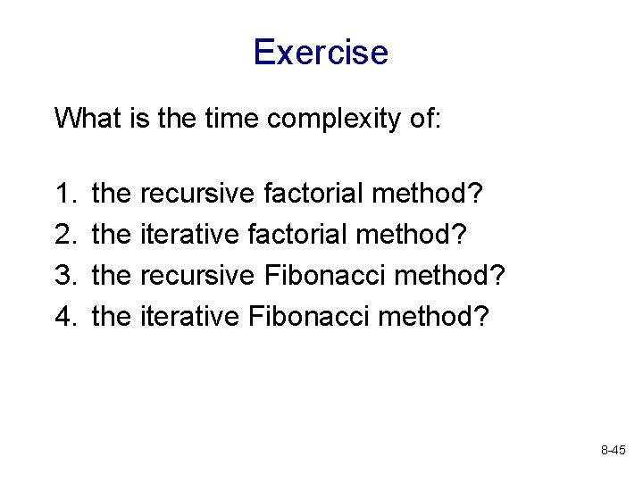 Exercise What is the time complexity of: 1. 2. 3. 4. the recursive factorial