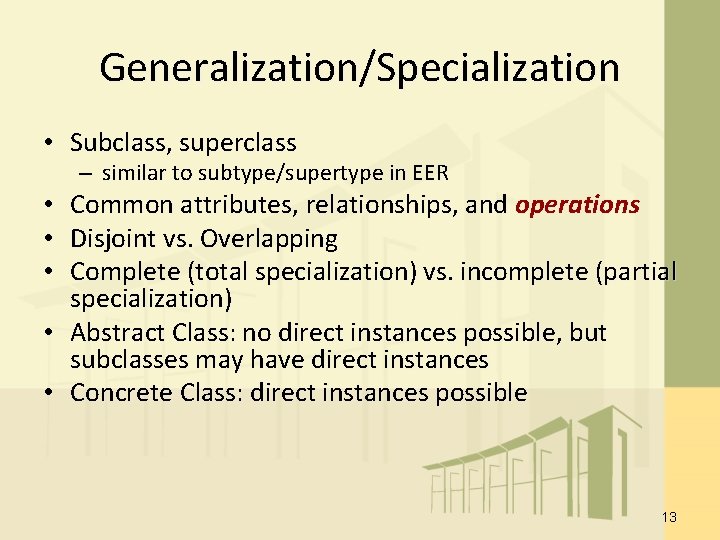 Generalization/Specialization • Subclass, superclass – similar to subtype/supertype in EER • Common attributes, relationships, Generalization/Specialization • Subclass, superclass – similar to subtype/supertype in EER • Common attributes, relationships,
