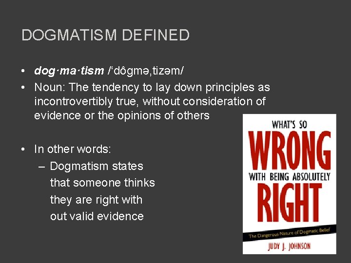 DOGMATISM DEFINED • dog·ma·tism /‘dôgmə, tizəm/ • Noun: The tendency to lay down principles