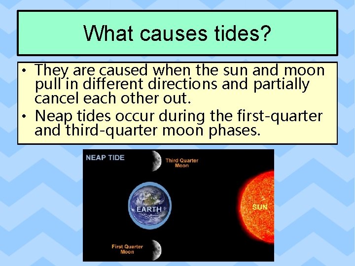 What causes tides? • They are caused when the sun and moon pull in