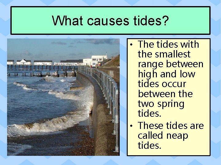 What causes tides? • The tides with the smallest range between high and low