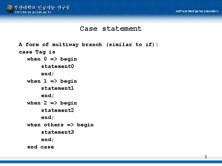 Case statement A form of multiway branch (similar to if): case Tag is when