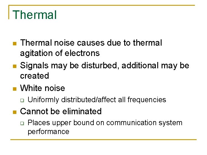 Thermal n n n Thermal noise causes due to thermal agitation of electrons Signals