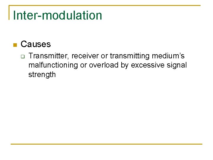 Inter-modulation n Causes q Transmitter, receiver or transmitting medium’s malfunctioning or overload by excessive