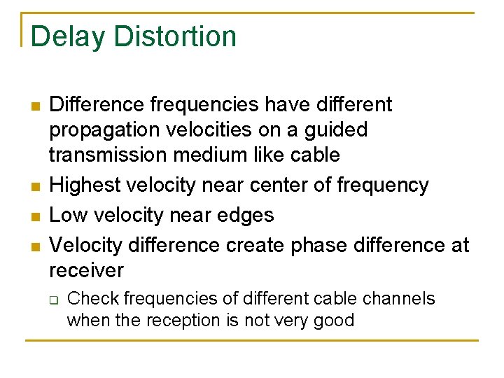 Delay Distortion n n Difference frequencies have different propagation velocities on a guided transmission