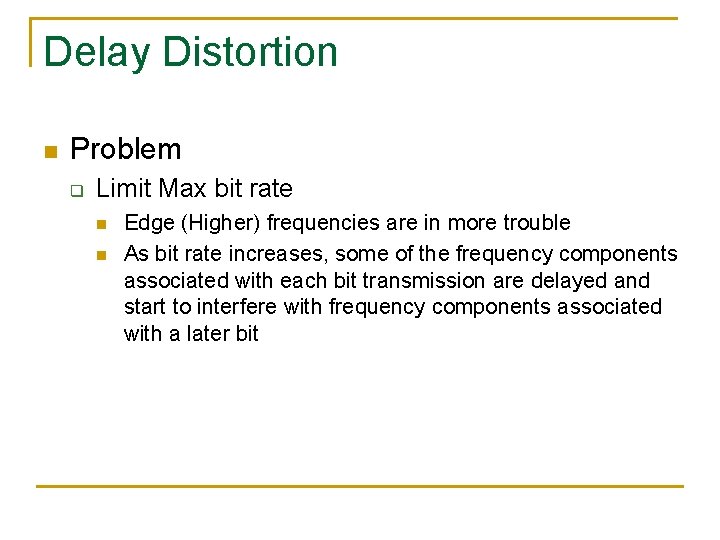Delay Distortion n Problem q Limit Max bit rate n n Edge (Higher) frequencies