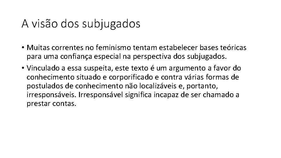 A visão dos subjugados • Muitas correntes no feminismo tentam estabelecer bases teóricas para