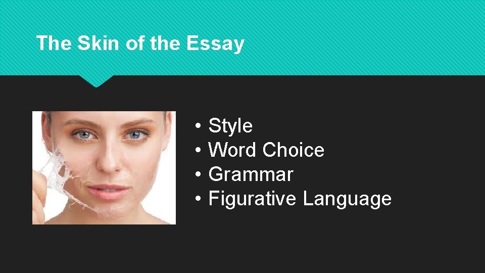 The Skin of the Essay • • Style Word Choice Grammar Figurative Language 