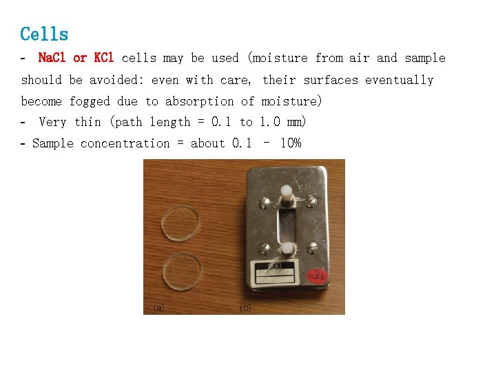 Cells - Na. Cl or KCl cells may be used (moisture from air and