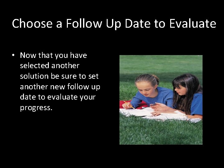 Choose a Follow Up Date to Evaluate • Now that you have selected another