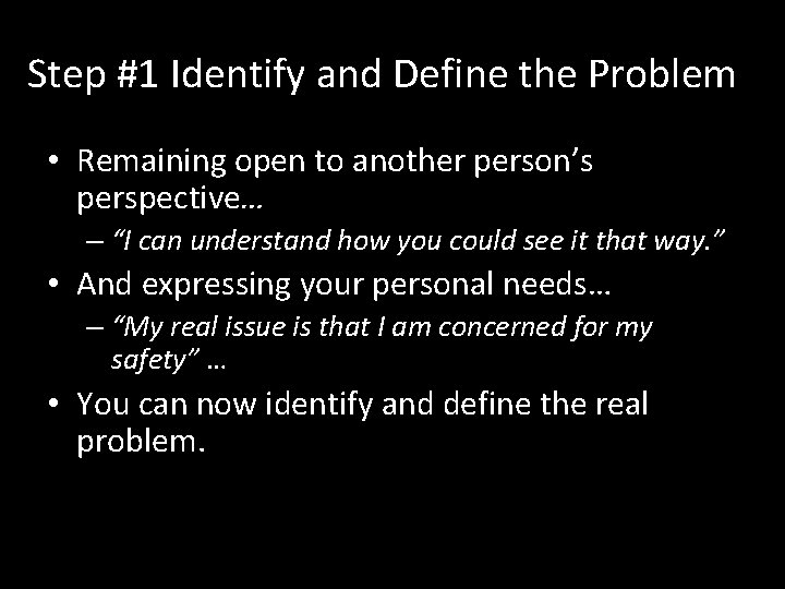 Step #1 Identify and Define the Problem • Remaining open to another person’s perspective…