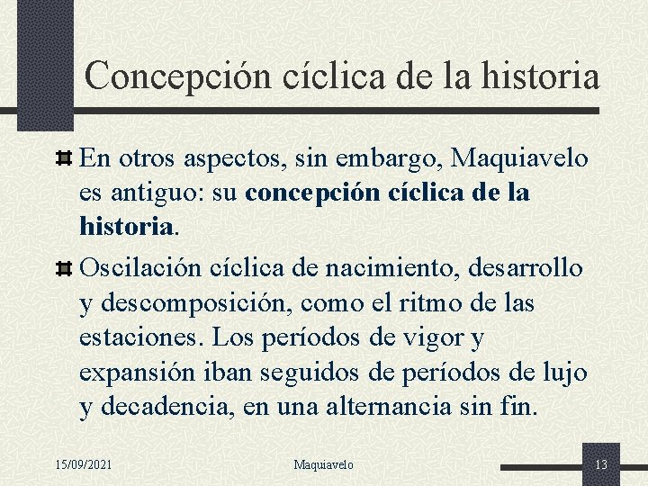 Concepción cíclica de la historia En otros aspectos, sin embargo, Maquiavelo es antiguo: su