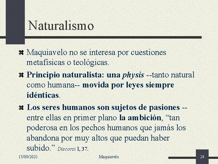 Naturalismo Maquiavelo no se interesa por cuestiones metafísicas o teológicas. Principio naturalista: una physis