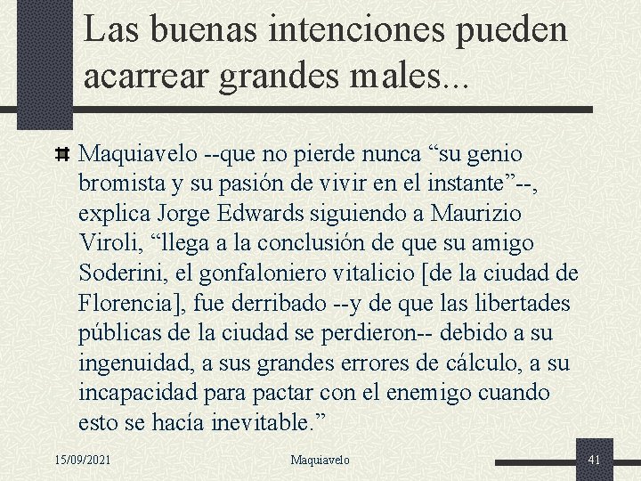 Las buenas intenciones pueden acarrear grandes males. . . Maquiavelo --que no pierde nunca