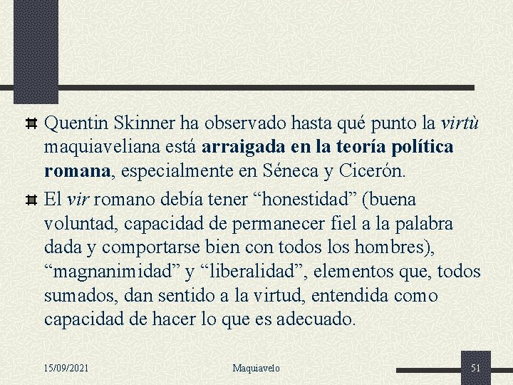 Quentin Skinner ha observado hasta qué punto la virtù maquiaveliana está arraigada en la