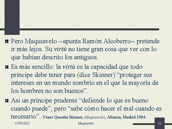 Pero Maquiavelo --apunta Ramón Alcoberro-- pretende ir más lejos. Su virtù no tiene gran