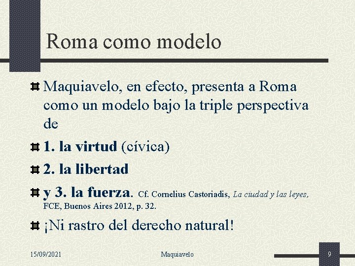 Roma como modelo Maquiavelo, en efecto, presenta a Roma como un modelo bajo la