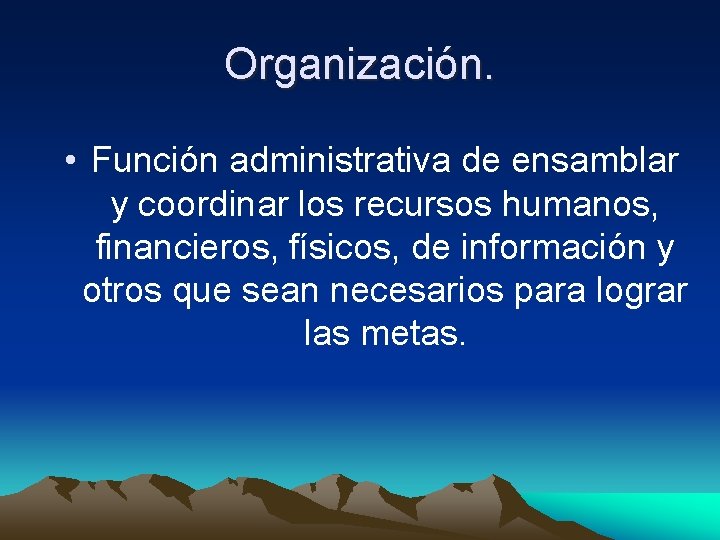 Organización. • Función administrativa de ensamblar y coordinar los recursos humanos, financieros, físicos, de