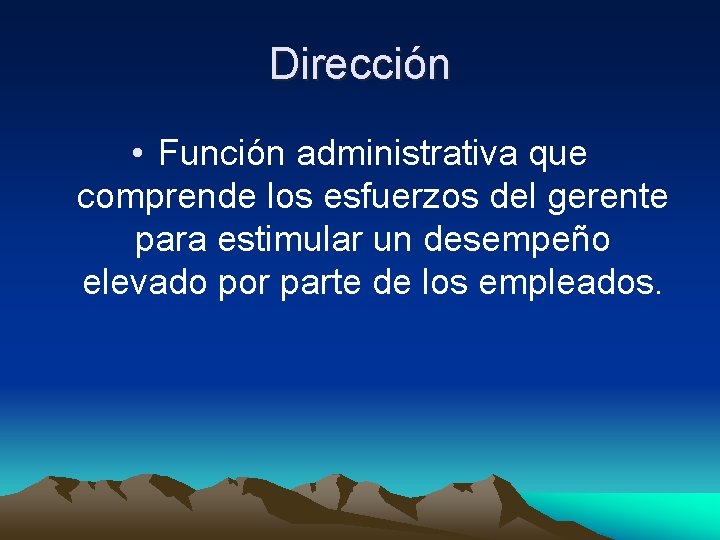 Dirección • Función administrativa que comprende los esfuerzos del gerente para estimular un desempeño