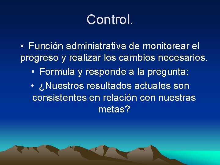 Control. • Función administrativa de monitorear el progreso y realizar los cambios necesarios. •