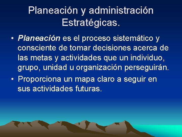 Planeación y administración Estratégicas. • Planeación es el proceso sistemático y consciente de tomar