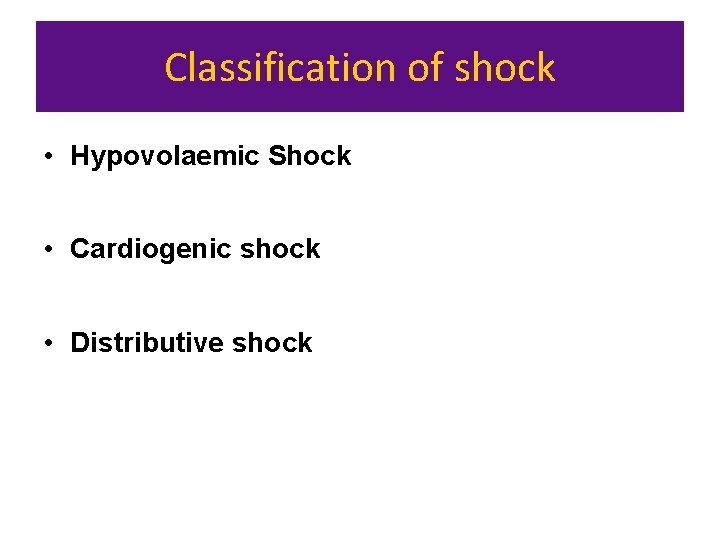 Classification of shock • Hypovolaemic Shock • Cardiogenic shock • Distributive shock 