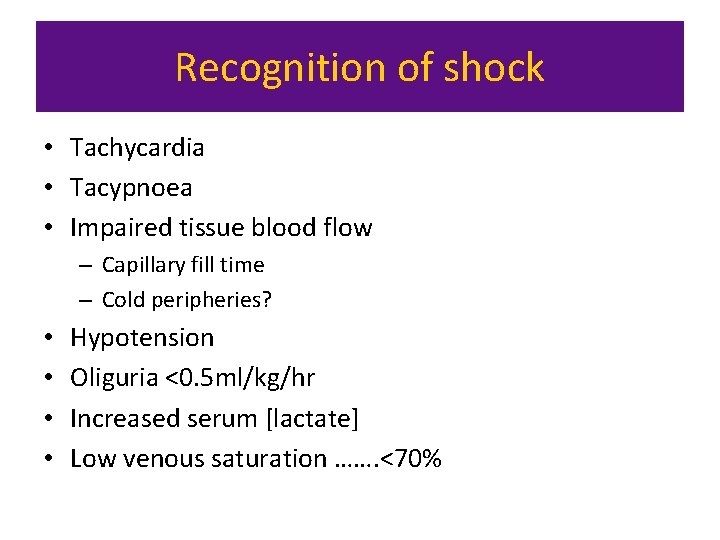 Recognition of shock • Tachycardia • Tacypnoea • Impaired tissue blood flow – Capillary