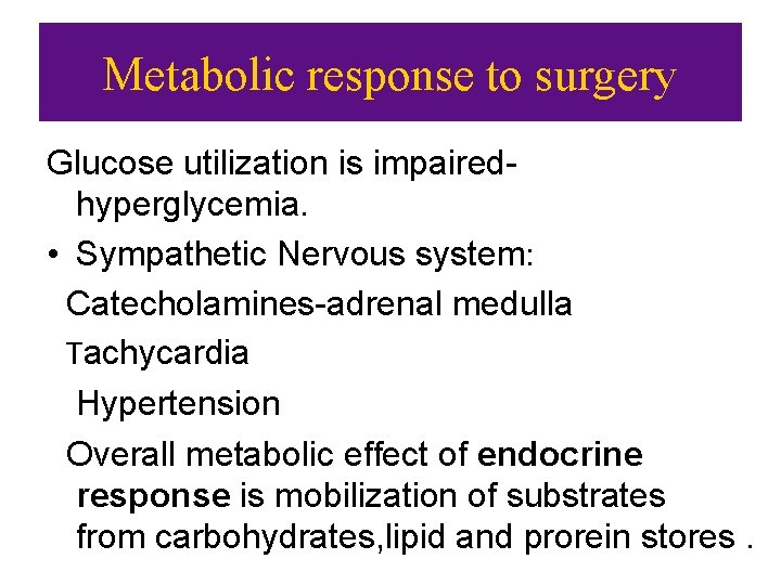 Metabolic response to surgery Glucose utilization is impairedhyperglycemia. • Sympathetic Nervous system: Catecholamines-adrenal medulla