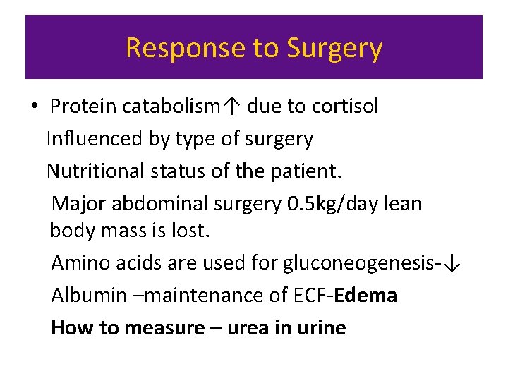 Response to Surgery • Protein catabolism↑ due to cortisol Influenced by type of surgery