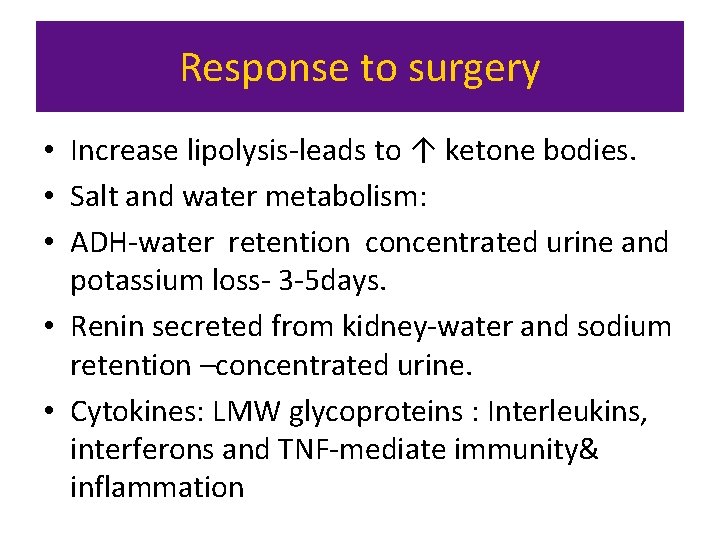 Response to surgery • Increase lipolysis-leads to ↑ ketone bodies. • Salt and water