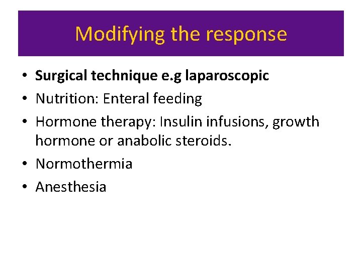 Modifying the response • Surgical technique e. g laparoscopic • Nutrition: Enteral feeding •