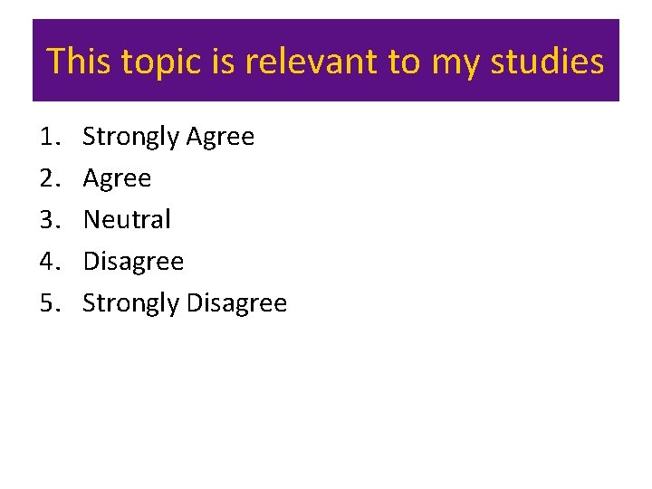 This topic is relevant to my studies 1. 2. 3. 4. 5. Strongly Agree