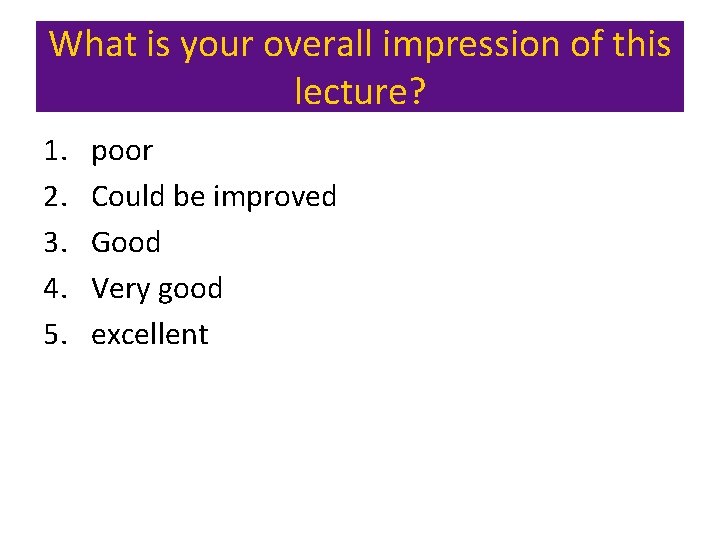 What is your overall impression of this lecture? 1. 2. 3. 4. 5. poor