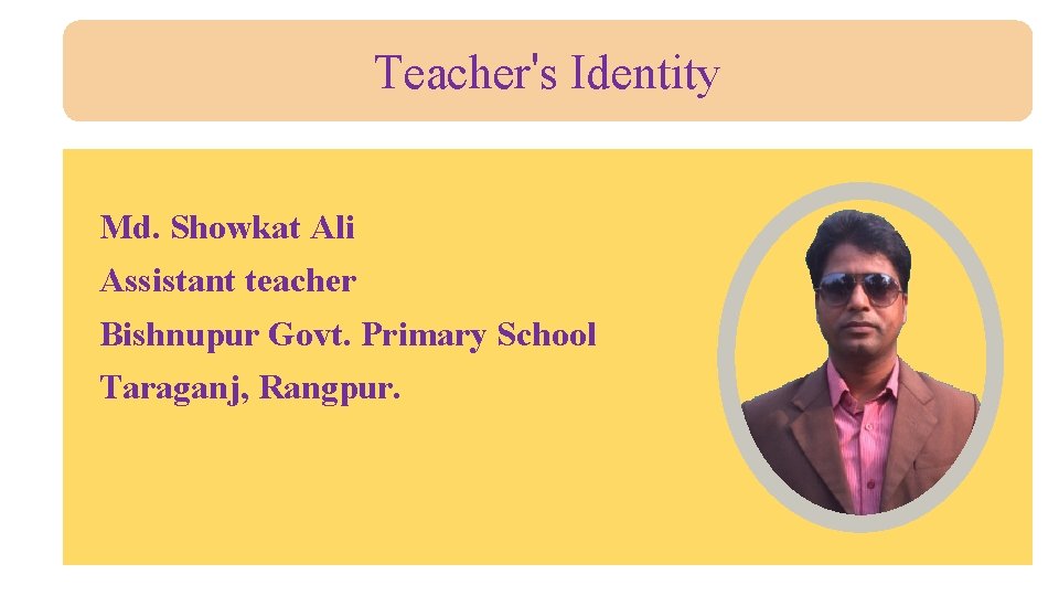 Teacher's Identity Md. Showkat Ali Assistant teacher Bishnupur Govt. Primary School Taraganj, Rangpur. 