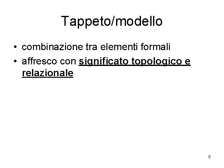 Tappeto/modello • combinazione tra elementi formali • affresco con significato topologico e relazionale 9