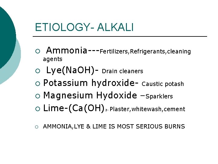 ETIOLOGY- ALKALI ¡ Ammonia---Fertilizers, Refrigerants, cleaning agents Lye(Na. OH)- Drain cleaners ¡ Potassium hydroxide-