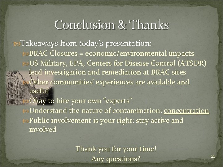 Conclusion & Thanks Takeaways from today’s presentation: BRAC Closures = economic/environmental impacts US Military,