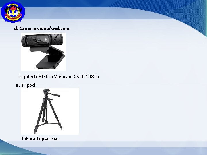 d. Camera video/webcam Logitech HD Pro Webcam C 920 1080 p e. Tripod Takara