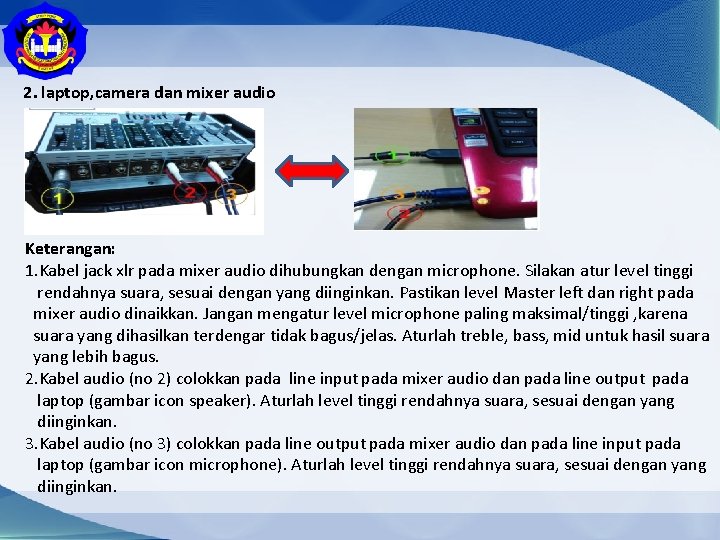 2. laptop, camera dan mixer audio Keterangan: 1. Kabel jack xlr pada mixer audio