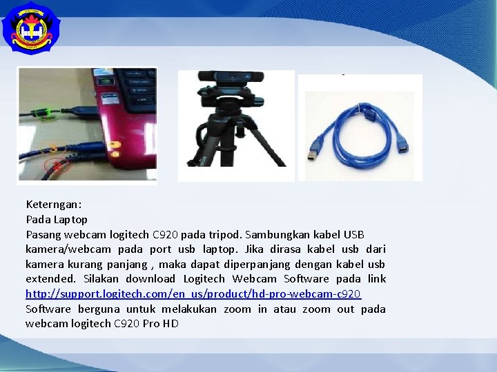 Keterngan: Pada Laptop Pasang webcam logitech C 920 pada tripod. Sambungkan kabel USB kamera/webcam