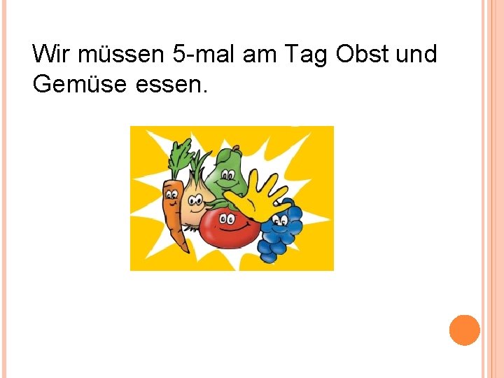 Wir müssen 5 -mal am Tag Obst und Gemüse essen. 